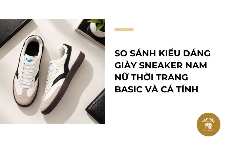 So sánh kiểu dáng giày sneaker nam nữ thời trang basic và cá tính