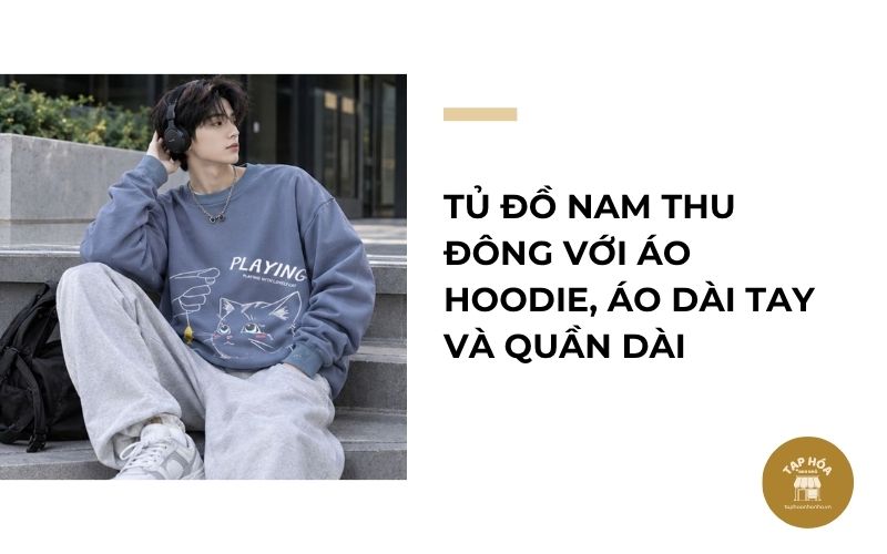 Tủ đồ nam thu đông với áo hoodie, áo dài tay và quần dài