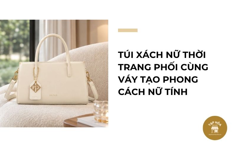 Túi xách nữ thời trang phối cùng váy tạo phong cách nữ tính