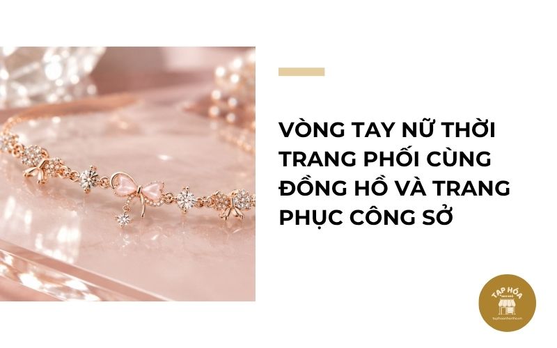 Vòng tay nữ thời trang phối cùng đồng hồ và trang phục công sở